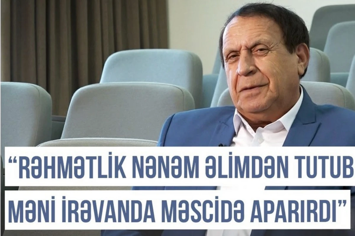 “Rəhmətlik nənəm əlimdən tutub məni İrəvanda məscidə aparırdı”– Qərbi Azərbaycan Xronikası