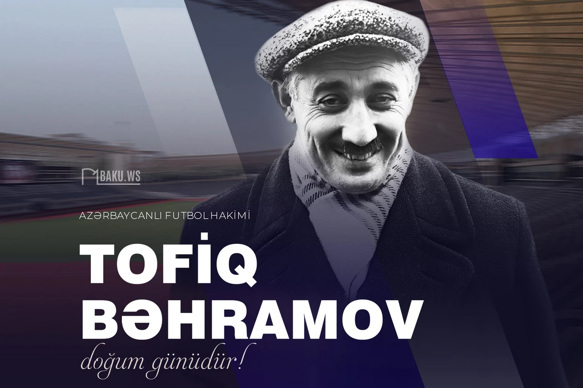 Bu gün əfsanəvi hakim Tofiq Bəhramovun anadan olmasından 99 il ötür