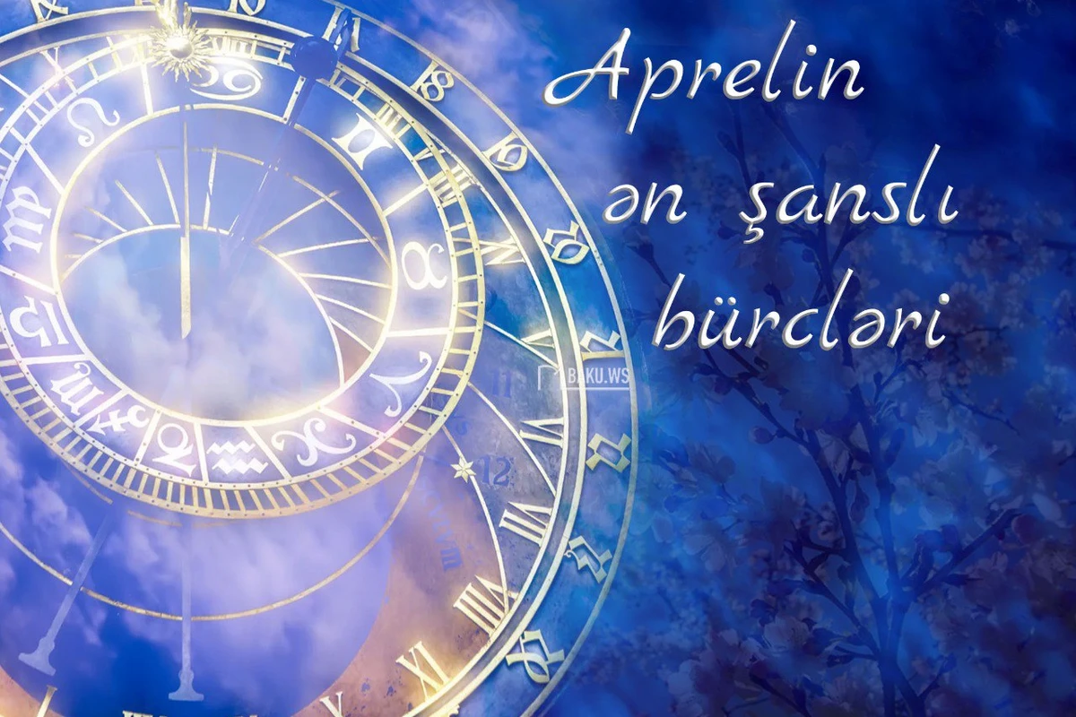 Apreldə bu 4 BÜRCÜN bəxti açılacaq - Pula pul deməyəcəklər