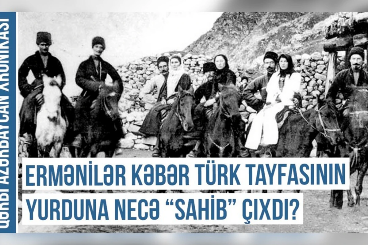 Qərbi Azərbaycan Xronikası: Ermənilər Kəbər türk tayfasının yurduna necə “sahib” çıxdılar? - VİDEO