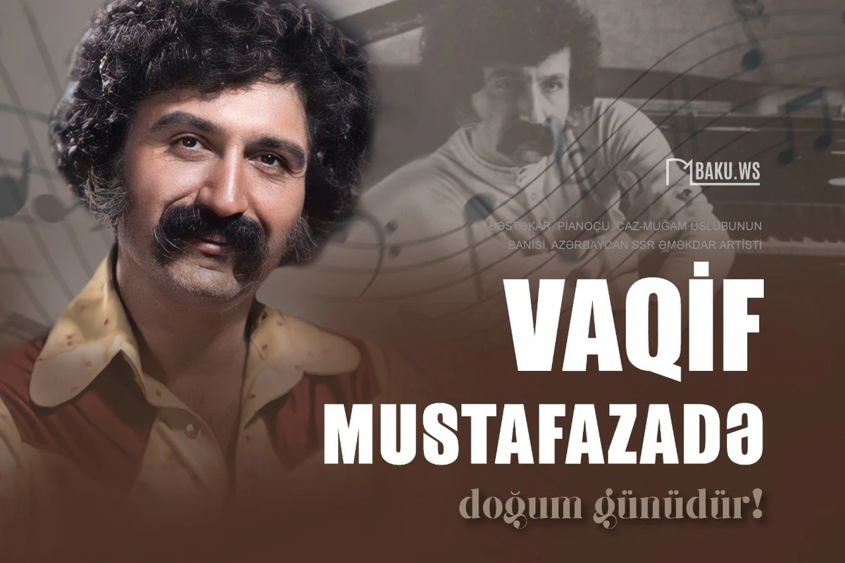 Bu gün Vaqif Mustafazadənin doğum günüdür