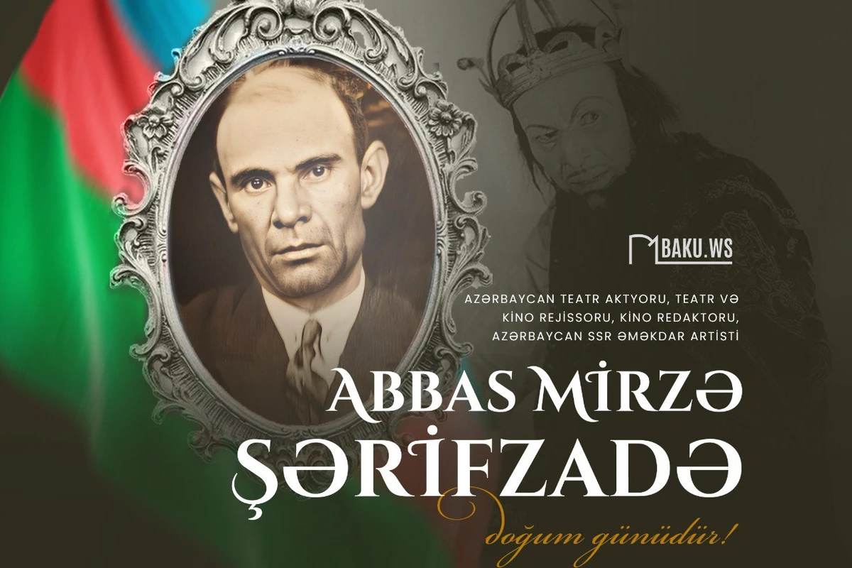 Səhnəmizin ilk Hamleti - Abbas Mirzə Şərifzadənin doğum günüdür