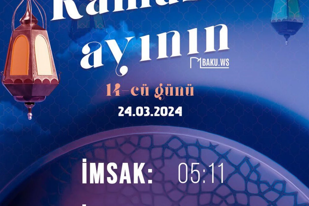 Ramazan ayının on dördüncü gününün imsak, iftar və namaz vaxtları Ramazan ayının on dördüncü gününün imsak, iftar və namaz vaxtları