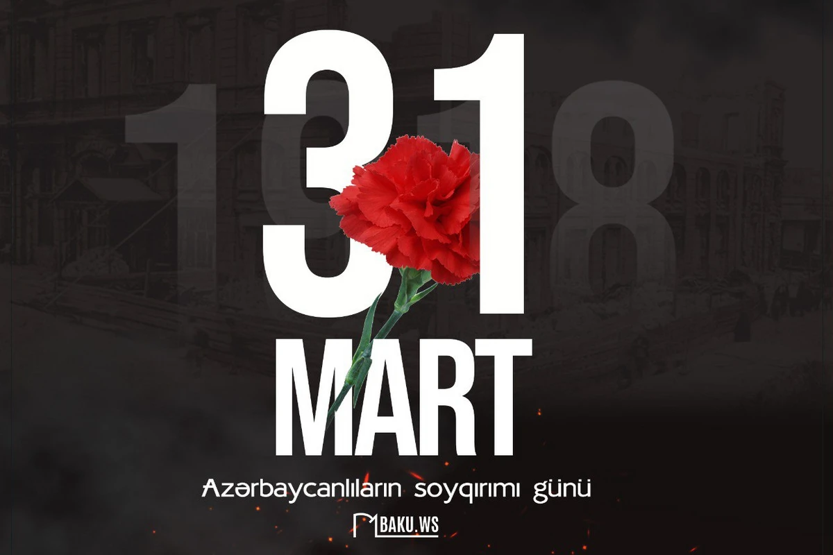 31 Mart - Azərbaycanlıların Soyqırımı Günüdür