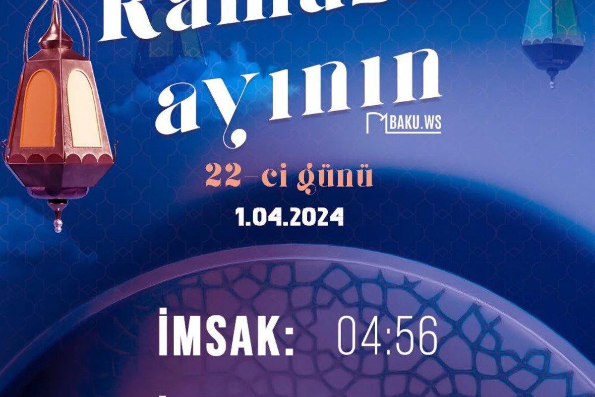 Ramazan ayının iyirmi ikinci gününün imsak, iftar və namaz vaxtları