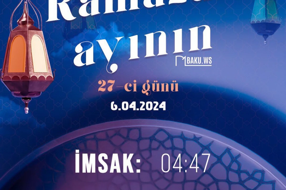 Ramazan ayının iyirmi yeddinci gününün imsak, iftar və namaz vaxtları