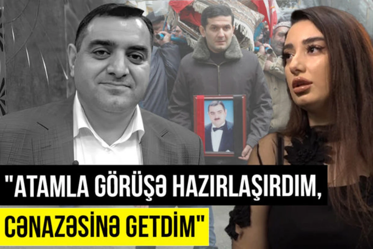 Rüfət Mehdiyevin qızı: “Atamla görüşə hazırlaşırdım, cənazəsinə getdim” - VİDEO