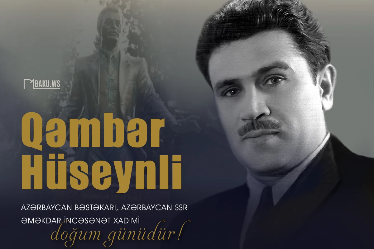 Görkəmli bəstəkar Qəmbər Hüseynlinin doğum günüdür