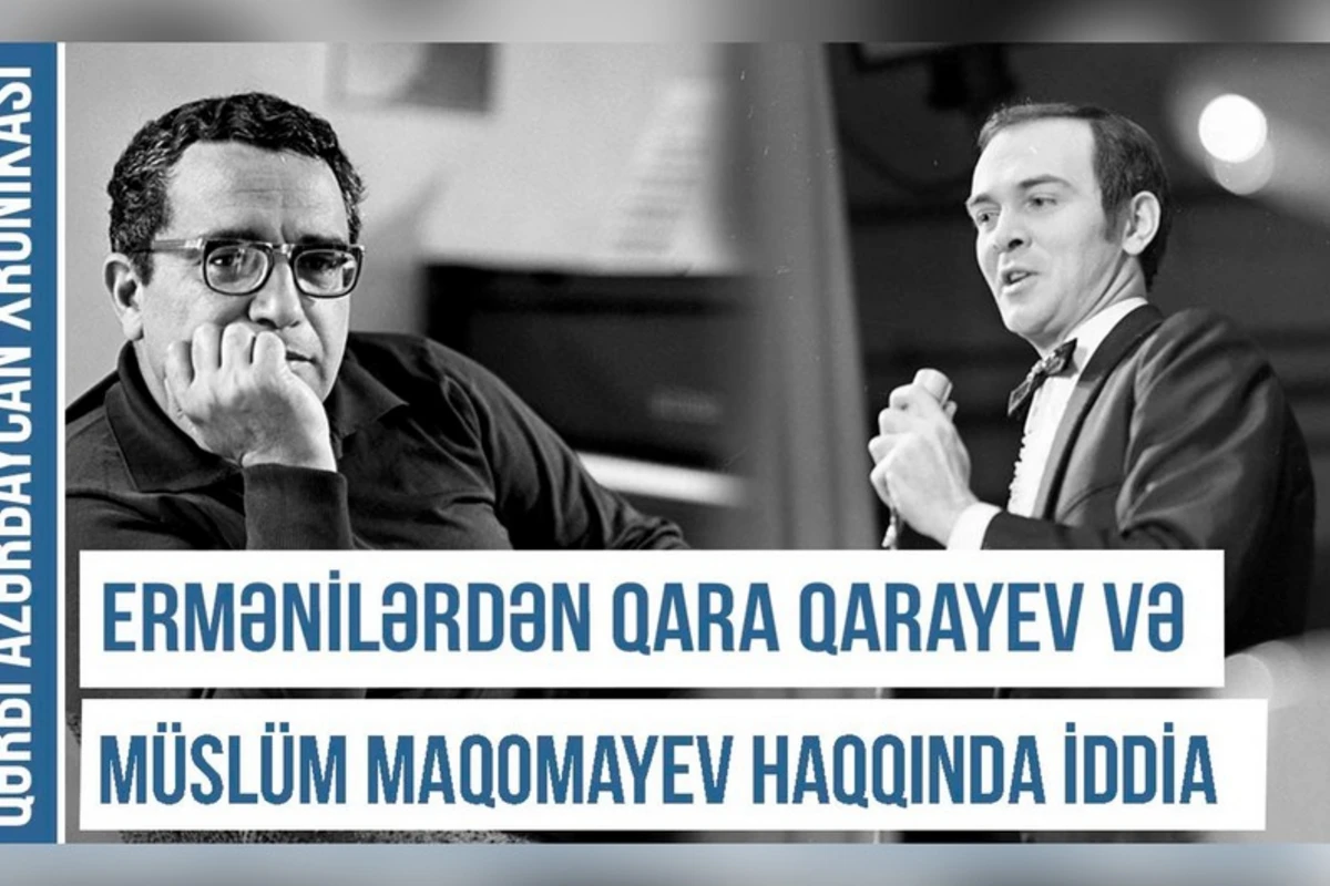 Qərbi Azərbaycan Xronikası: Ermənilərdən Qara Qarayev və Müslüm Maqomayev haqqında İDDİA - VİDEO