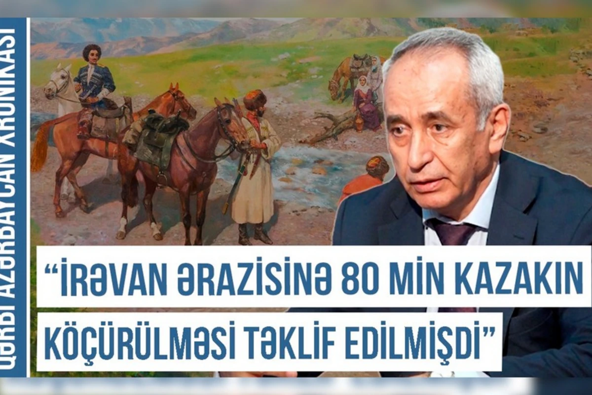 Qərbi Azərbaycan Xronikası: “İrəvan ərazisinə 80 min kazakın köçürülməsi təklif edilmişdi” - VİDEO