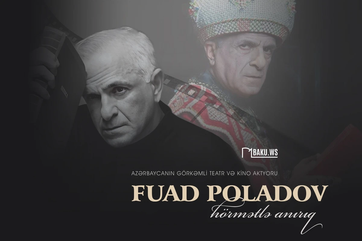 Xalq artisti, fəlsəfi-dramatik və faciə rollarının mahir ifaçısı Fuad Poladovun anım günüdür - FOTO