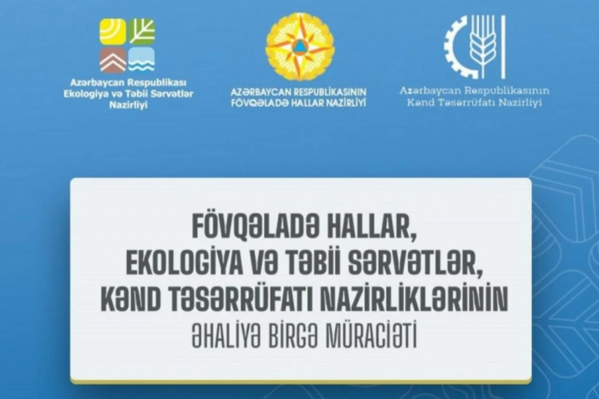Fövqəladə Hallar, Ekologiya və Təbii Sərvətlər, Kənd Təsərrüfatı nazirlikləri əhaliyə birgə müraciət edib Fövqəladə Hallar, Ekologiya və Təbii Sərvətlər, Kənd Təsərrüfatı nazirlikləri əhaliyə birgə müraciət edib