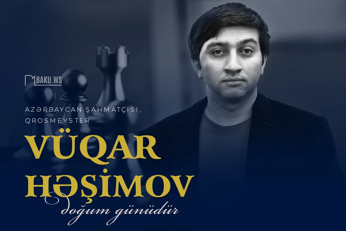 Bu gün məşhur şahmatçı Vüqar Həşimovun doğum günüdür