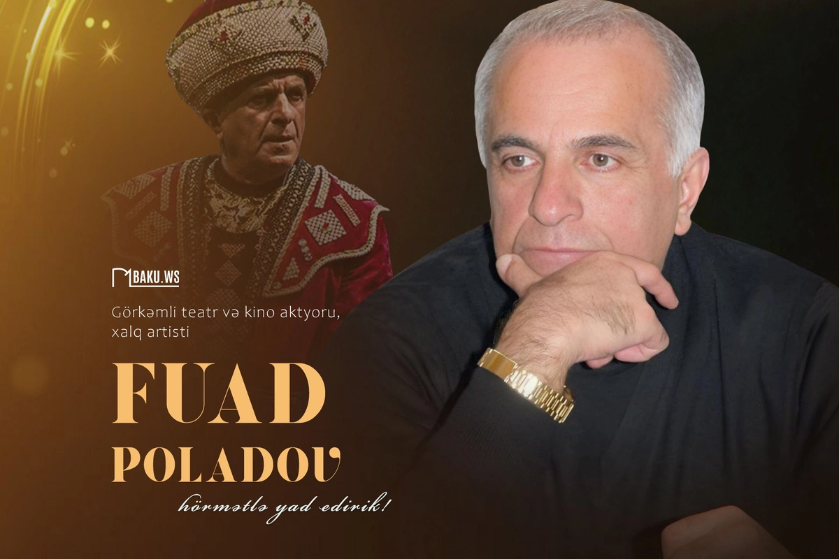 Xalq artisti, fəlsəfi-dramatik və faciə rollarının mahir ifaçısı Fuad Poladovun anım günüdür