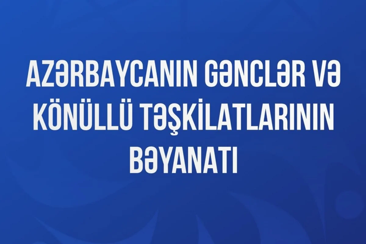 Azərbaycanın gənclər və könüllü təşkilatları beynəlxalq təşkilatlara bəyanat ünvanlayıb