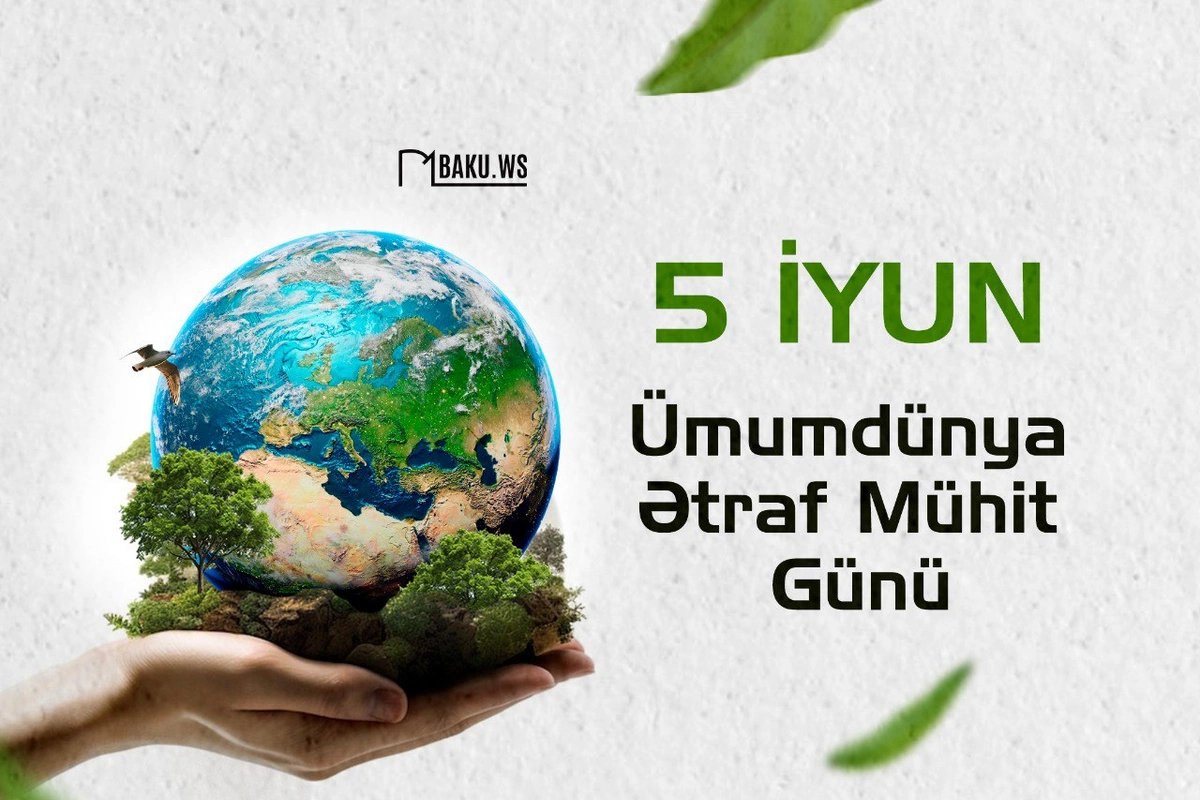 5 iyun – Ümumdünya Ətraf Mühitin Mühafizəsi Günüdür