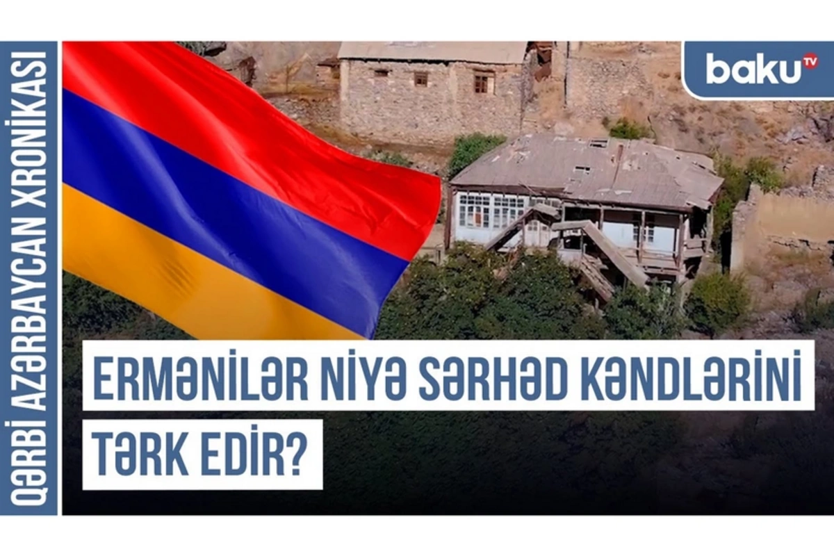Qərbi Azərbaycan Xronikası: Ermənilər niyə sərhəd kəndlərini tərk edir?