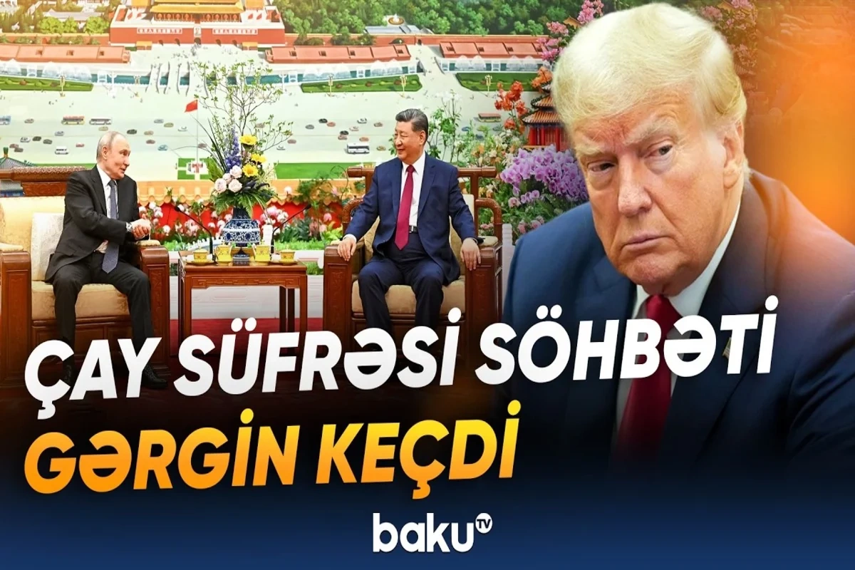 Çay süfrəsində ağır söhbət: Vladimir Putin və Si Cinpin nəyi müzakirə ediblər?