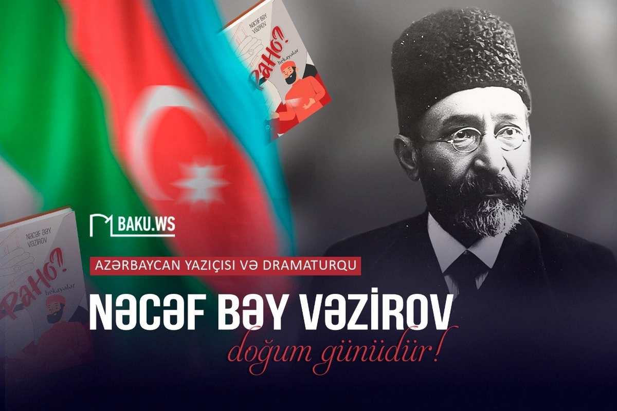 Nəcəf bəy Vəzirovun anadan olmasının 172-ci ildönümüdür