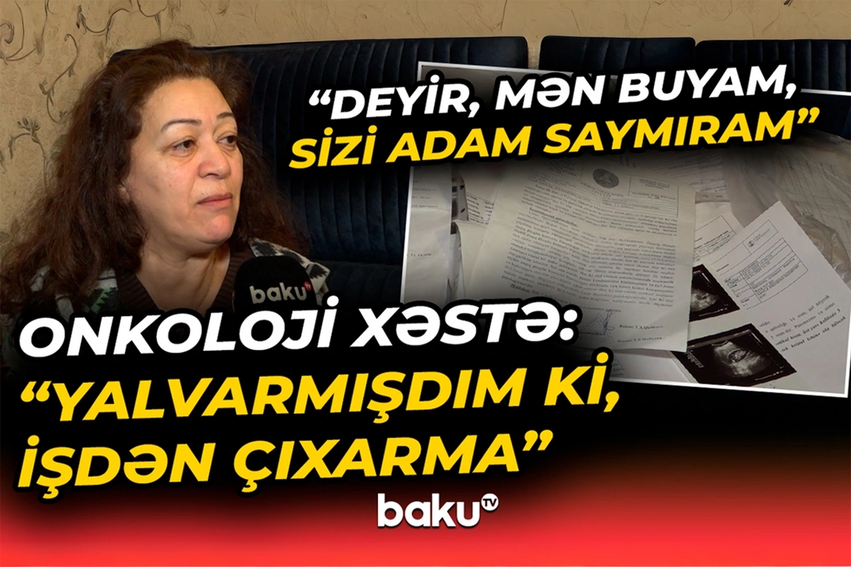 Onkoloji xəstə işdən çıxarılıb - Direktor beş aylıq maaşımı da kəsib, deyir ki, yaxşı eləmişəm