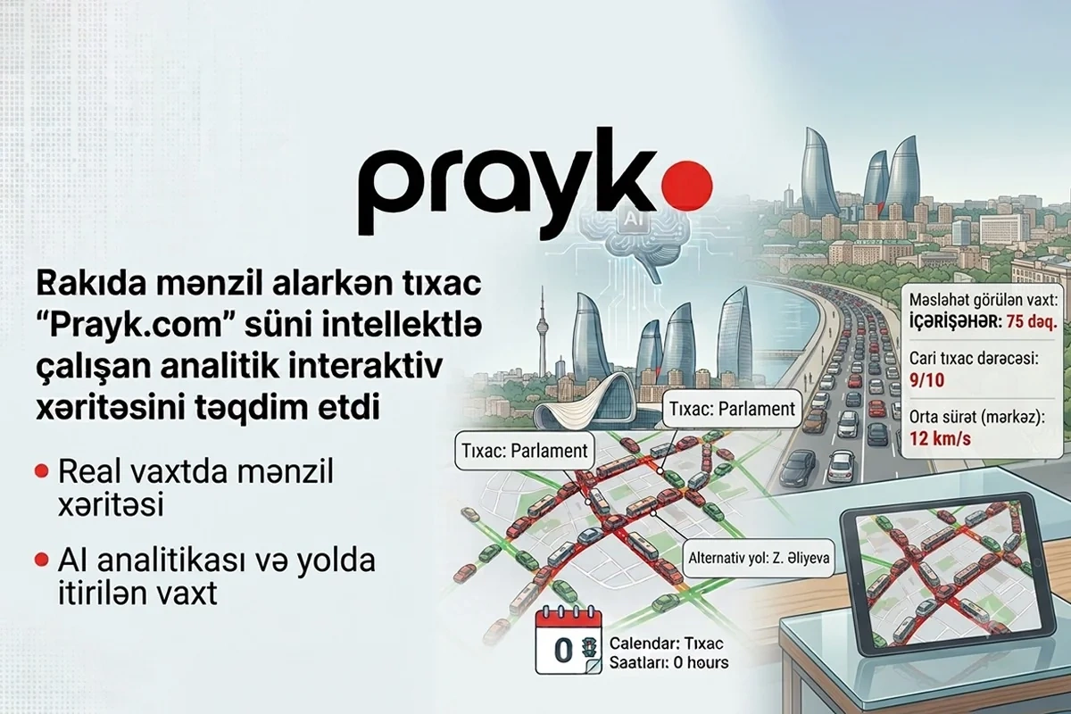 Bakıda mənzil alarkən tıxac probleminə innovativ həll: Prayk.com süni intellekt dəstəkli interaktiv xəritəsini təqdim etdi