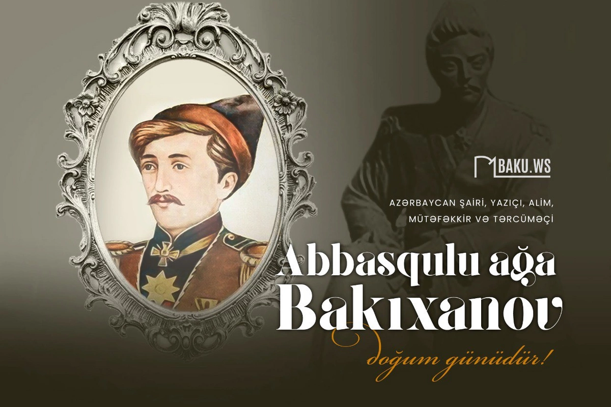 Görkəmli ədib Abbasqulu ağa Bakıxanovun doğum günüdür