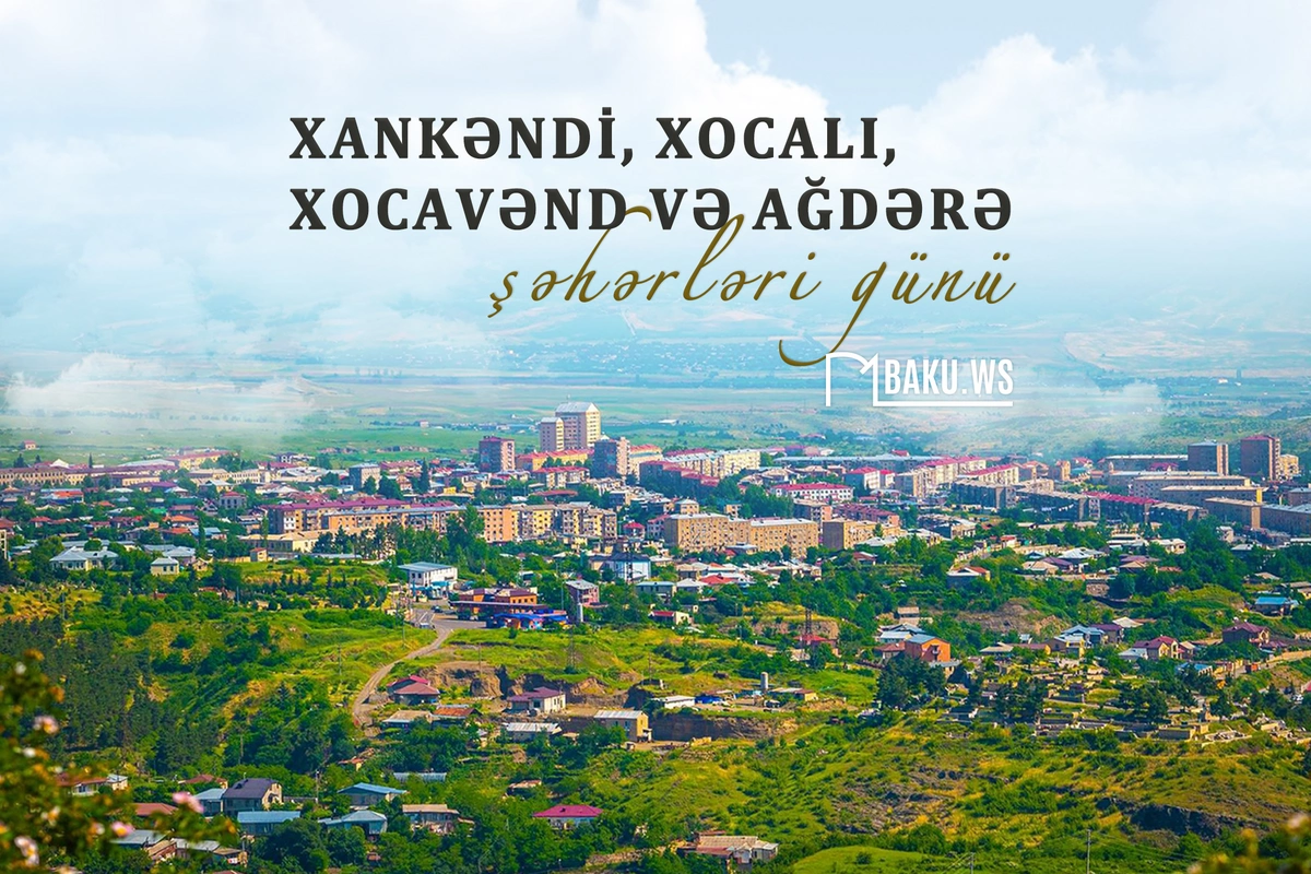 Bu gün Xankəndi, Xocalı, Xocavənd və Ağdərə şəhərləri günüdür