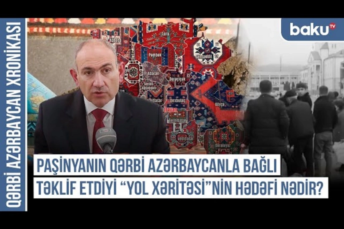 Xronika: Paşinyanın Qərbi Azərbaycanla bağlı təklif etdiyi yol xəritəsinin hədəfi nədir?