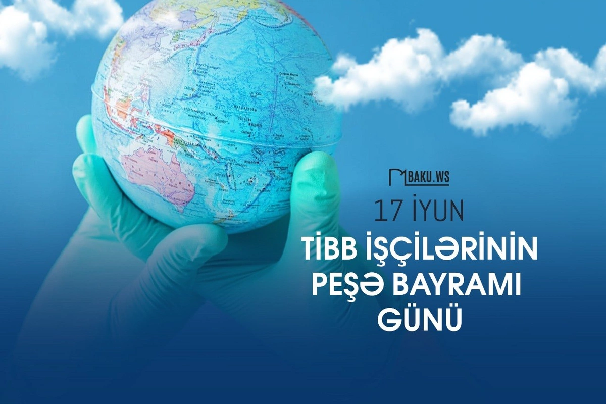Sağlamlığımızın keşikçiləri: 17 İyun – Tibb İşçilərinin Peşə Bayramı Günü