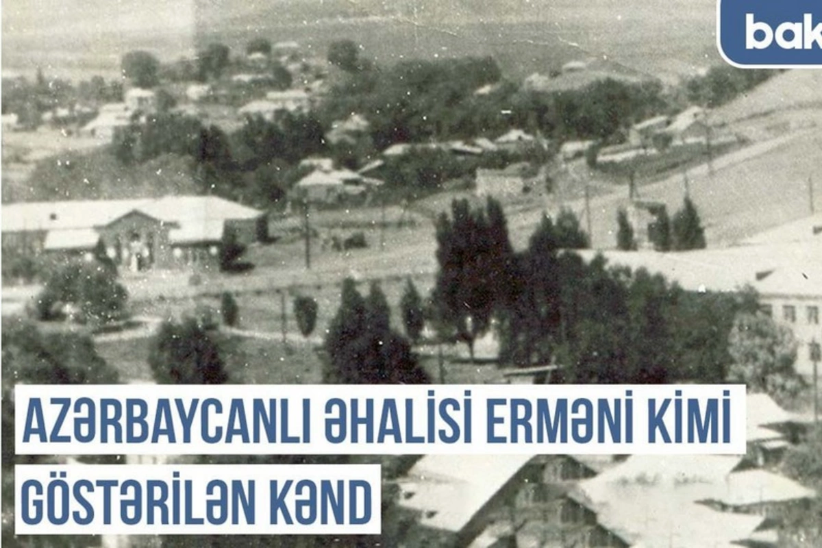 Qərbi Azərbaycan Xronikası: Azərbaycanlı əhalisi erməni kimi göstərilən kənd