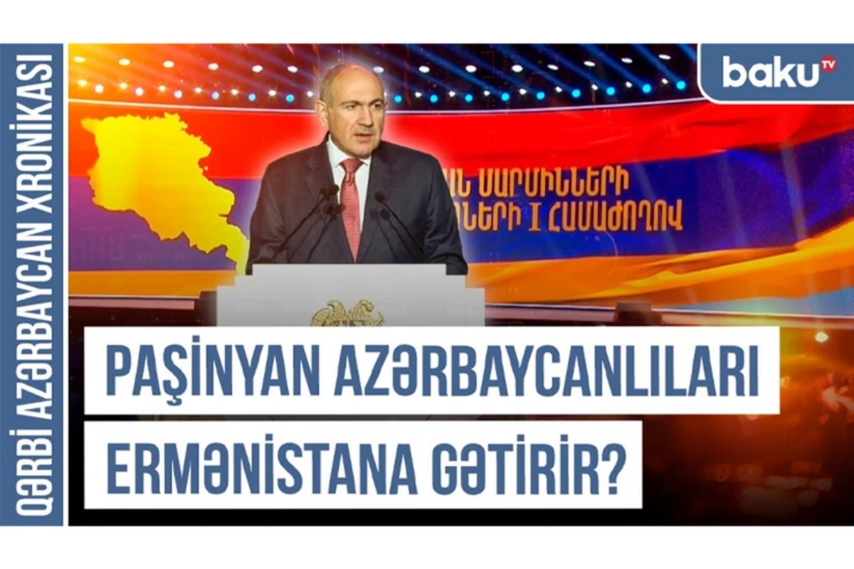 Qərbi Azərbaycan Xronikası: Paşinyan azərbaycanlıları Ermənistana gətirir?