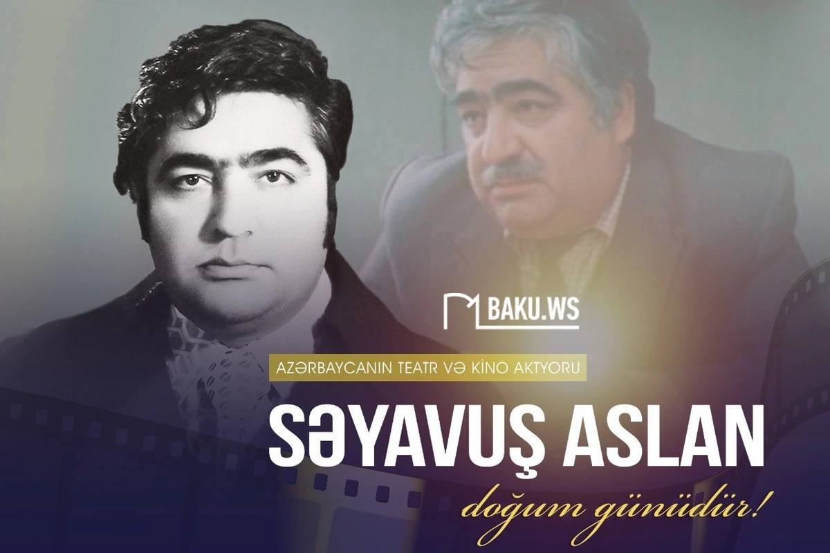 Mərhum Xalq artisti Səyavuş Aslanın doğum günüdür