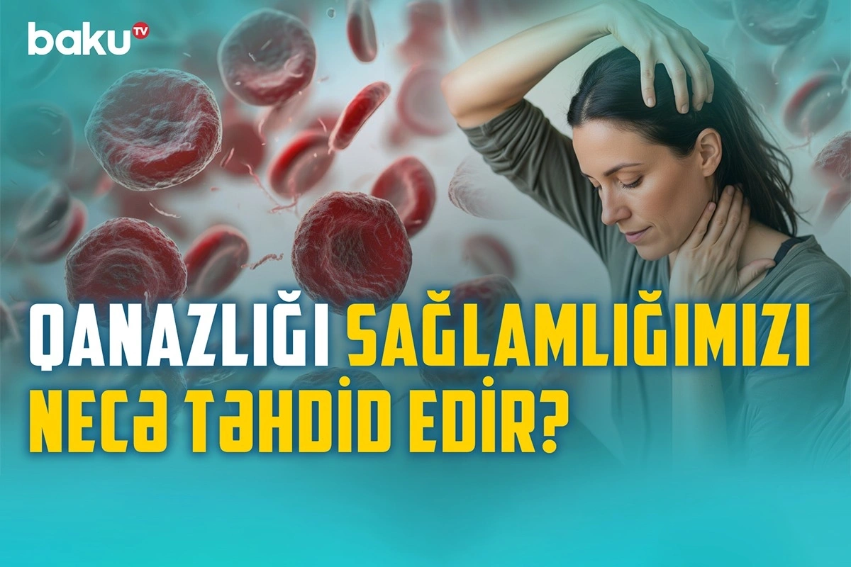 Qanazlığı niyə təhlükəlidir? - Həkimlə müzakirə