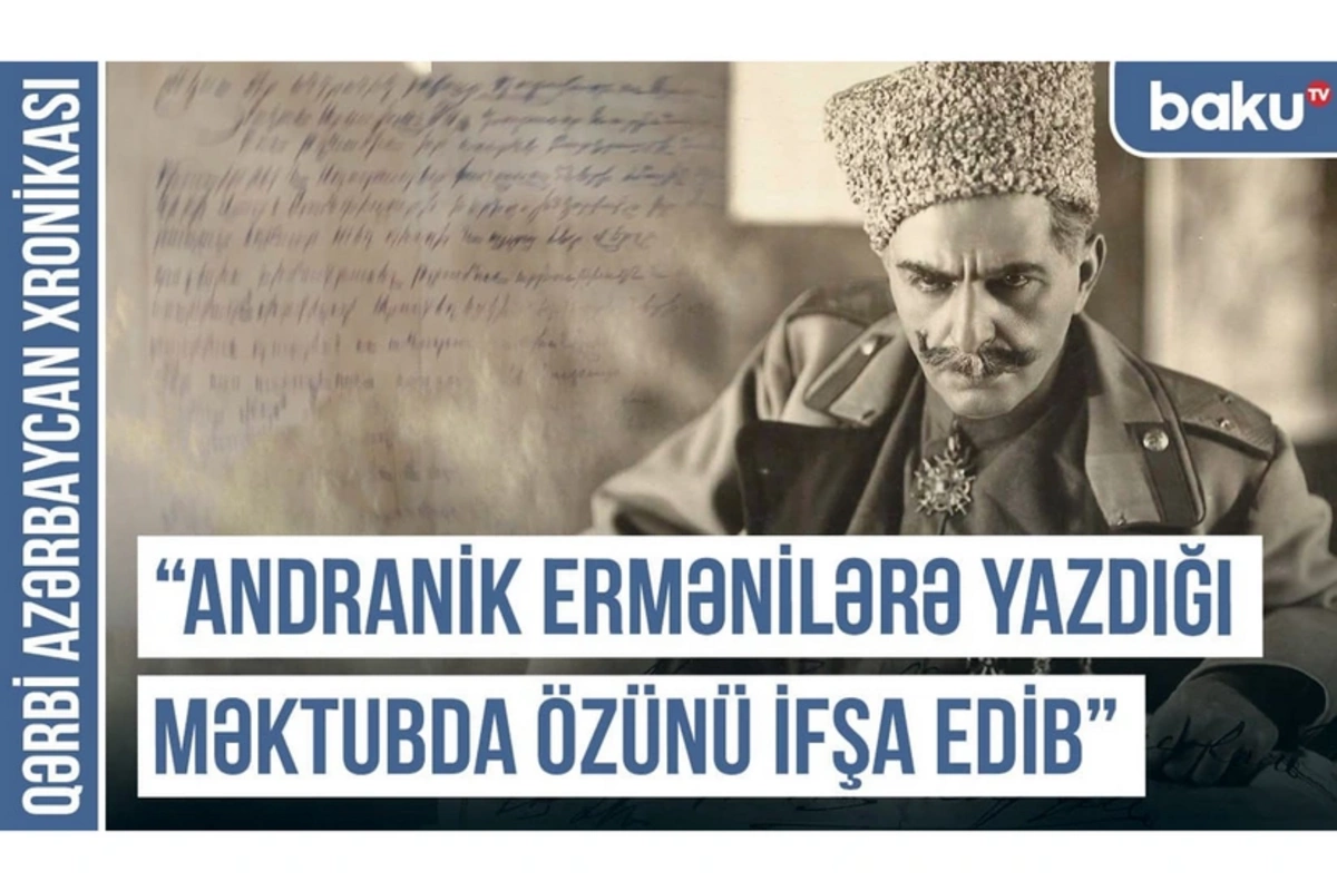 Qərbi Azərbaycan Xronikası: Andranik ermənilərə yazdığı məktubda özünü ifşa edib Qərbi Azərbaycan Xronikası: Andranik ermənilərə yazdığı məktubda özünü ifşa edib