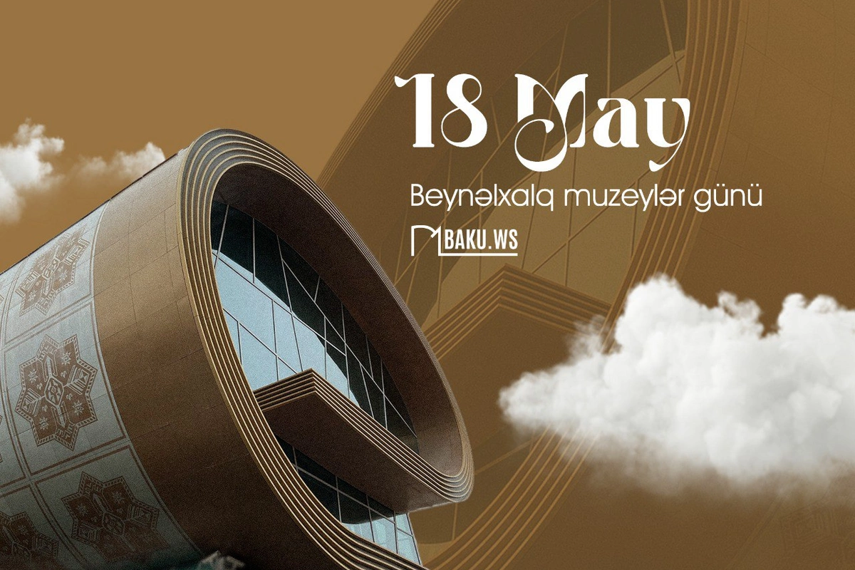 18 may - Beynəlxalq Muzeylər Günüdür