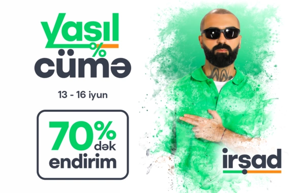 13 - 16 iyun İRŞADDA, daha sərfəlisi real endirimlərlə "Yaşıl Cümə"də!