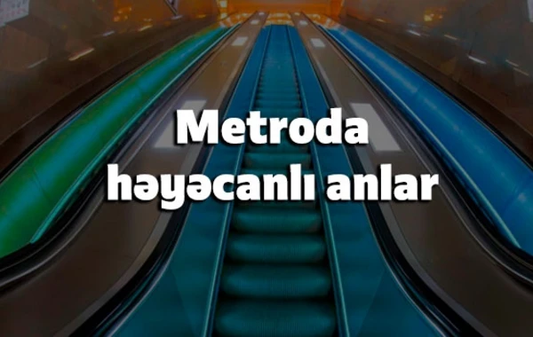 SON DƏQİQƏ – Bakı metrosunda həyəcanlı anlar (YENİLƏNIB)