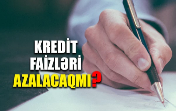 Azərbaycanda kredit faizləri aşağı salına bilər - VİDEO