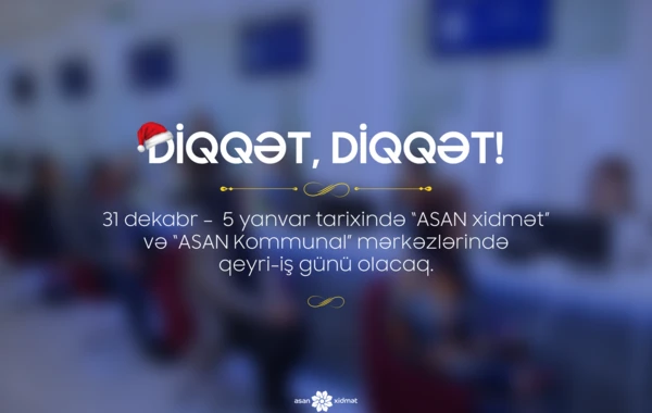 “ASAN xidmət” və “ASAN kommunal” mərkəzlərində 6 gün iş olmayacaq