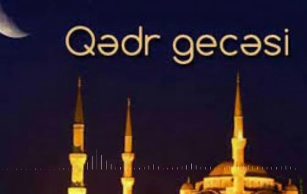 Bu gün üçüncü Qədr gecəsidir - ƏMƏLLƏR