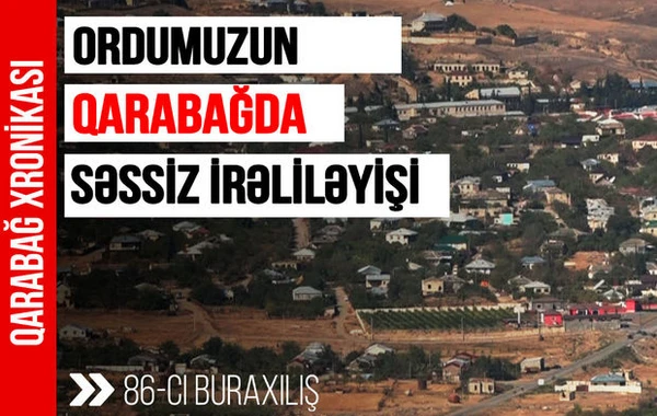 “Qarabağ xronikası”: “Ordumuzun Qarabağda səssiz irəliləyişi” – VİDEO