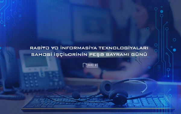 Bu gün rabitə və informasiya texnologiyaları işçilərinin peşə bayramıdır