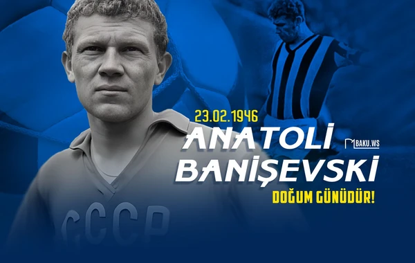 Azərbaycanın əfsanəvi futbolçusu Anatoli Banişevskinin doğum günüdür