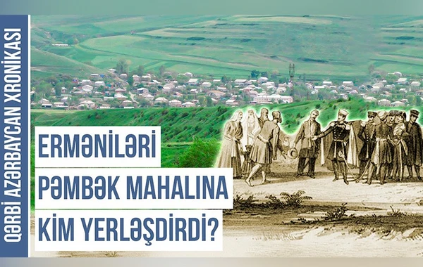 Qərbi Azərbaycan Xronikası: Çarın itaətini qəbul etməyən Pəmbək mahalı - VİDEO
