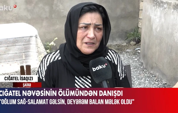 10 yaşlı nəvəsinin ölümündən danışan Cığatel: “Oğlum komadadır, övladının vəfatından xəbərsizdir” - VİDEO