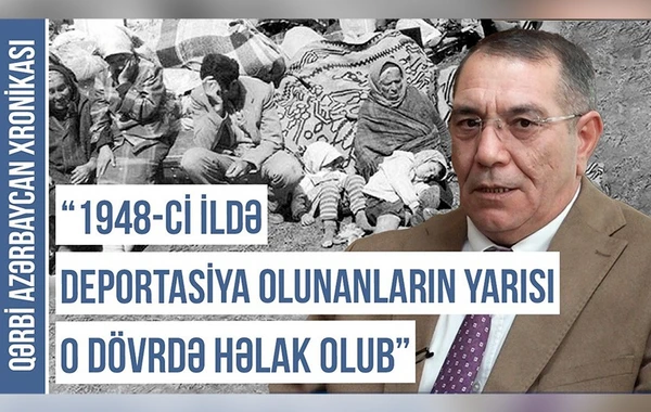 Qərbi Azərbaycan Xronikası: “1948-ci ildə deportasiya olunanların yarısı o dövrdə həlak olub” - VİDEO