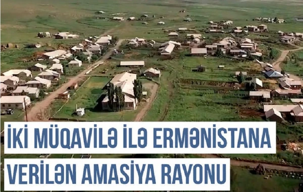 Qərbi Azərbaycan Xronikası: İki müqavilə ilə Ermənistana verilən Amasiya rayonu - VİDEO