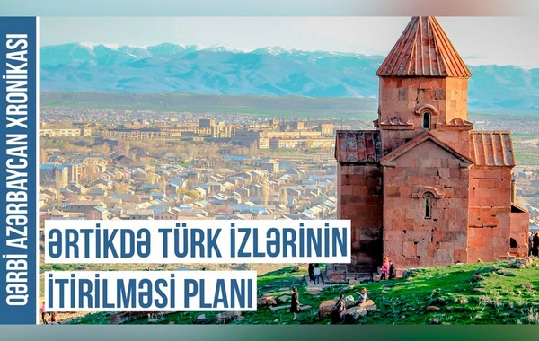 Qərbi Azərbaycan Xronikası: Ərtikdə türk izlərinin itirilməsi planı - VİDEO