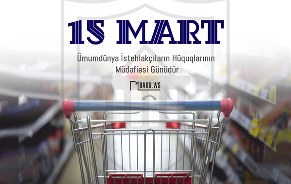 Bu gün Dünya İstehlakçı Hüquqlarının Müdafiəsi Günüdür
