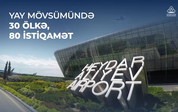 Bakı aeroportu yay mövsümündə sərnişinlərə 80-nə yaxın istiqamət təklif edir